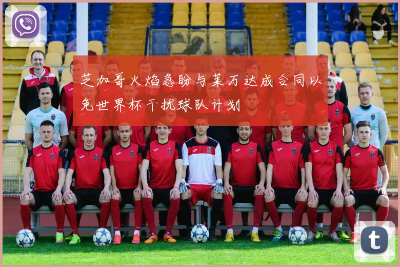 芝加哥火焰急盼与莱万达成合同以免世界杯干扰球队计划
