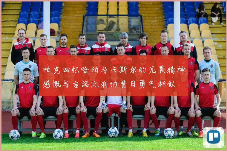 帕克回忆哈珀与卡斯尔的无畏精神感慨与吉诺比利的昔日勇气相似