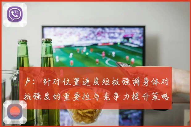 卢：针对位置速度短板强调身体对抗强度的重要性与竞争力提升策略