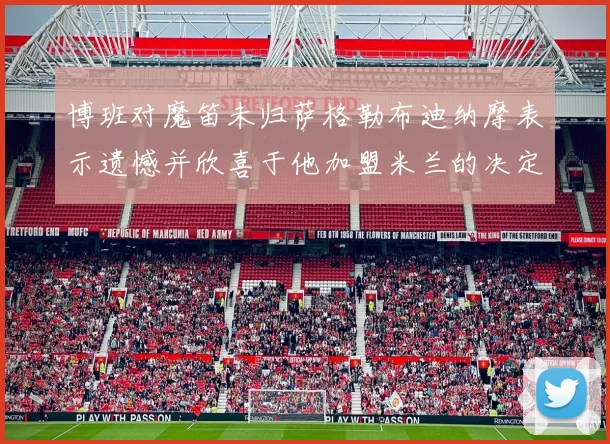 博班对魔笛未归萨格勒布迪纳摩表示遗憾并欣喜于他加盟米兰的决定