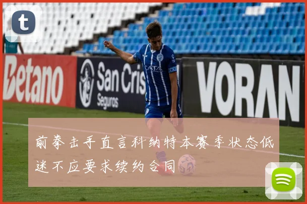 前拳击手直言科纳特本赛季状态低迷不应要求续约合同